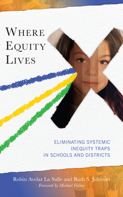 Where Equity Lives: Eliminating Systemic Inequity Traps in Schools and Districts - La Salle, Robin Avelar, and Johnson, Ruth S