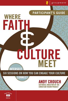Where Faith & Culture Meet Participant's Guide: Six Sessions on How You Can Engage Your Culture - Hansen, Collin, and Galli, Mark
