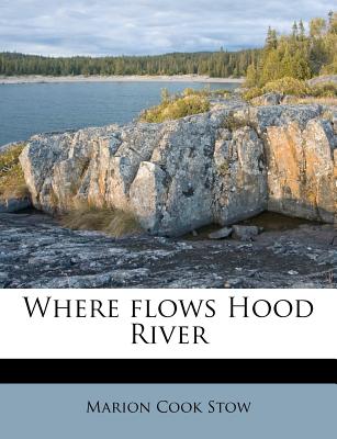 Where Flows Hood River - Stow, Marion Cook