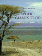 Where Giants Trod: The Saga of Kenya's Desert Lake - Brown, Monty