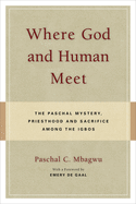 Where God and Human Meet: The Paschal Mystery, Priesthood and Sacrifice Among the Igbos