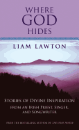 Where God Hides: Stories of Divine Inspiration from an Irish Priest, Singer, and Songwriter