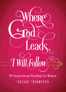 Where God Leads, I Will Follow: 90 Inspirational Readings for Women