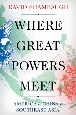 Where Great Powers Meet: America & China in Southeast Asia - Shambaugh, David