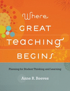 Where Great Teaching Begins: Planning for Student Thinking and Learning - Reeves, Anne R