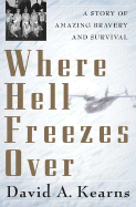 Where Hell Freezes Over: A Story of Amazing Bravery and Survival - Kearns, David A