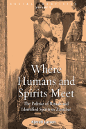 Where Humans and Spirits Meet: The Politics of Rituals and Identified Spirits in Zanzibar: The Politics of Rituals and Identified Spirits in Zanzibar