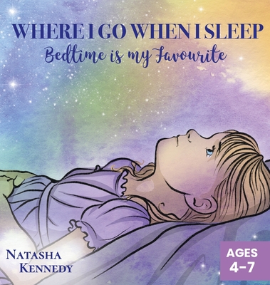 Where I Go When I Sleep: Bedtime is My Favourite - Kennedy, Natasha