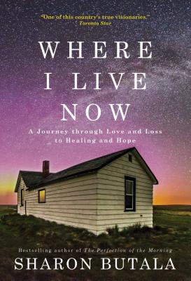 Where I Live Now: A Journey Through Love and Loss to Healing and Hope - Butala, Sharon