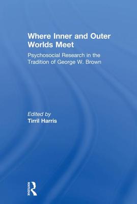 Where Inner and Outer Worlds Meet: Psychosocial Research in the Tradition of George W Brown - Harris, Tirril