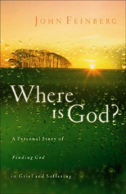 Where Is God?: A Personal Story of Finding God in Grief and Suffering - Feinberg, John S, B.A., Th.M., M.DIV., Ph.D.