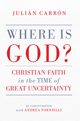 Where Is God?: Christian Faith in the Time of Great Uncertainty - Carrn, Julin