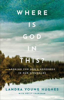 Where Is God in This?: Looking for God's Goodness in Our Struggles - Hughes, Landra Young, and Crawshaw, Holly