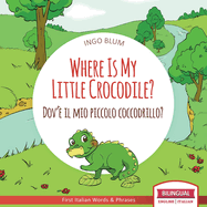 Where Is My Little Crocodile? - Dov'? il mio piccolo coccodrillo?: Bilingual English Italian Children's Book Ages 3-5 With Coloring Pics