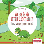Where Is My Little Crocodile? - O est mon petit crocodile?: Bilingual English - French Picture Book for Children Ages 2-6