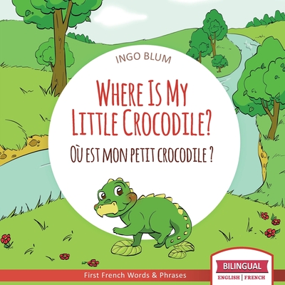 Where Is My Little Crocodile? - O est mon petit crocodile?: Bilingual English - French Picture Book for Children Ages 2-6 - Blum, Ingo