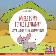 Where Is My Little Elephant? - Dov'? la mia piccola elefantina?: Bilingual Children Picture Book English Italian for Ages 3-5 with Coloring Pics