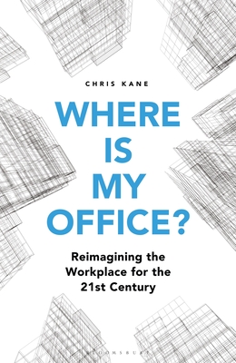 Where is My Office?: Reimagining the Workplace for the 21st Century - Kane, Chris