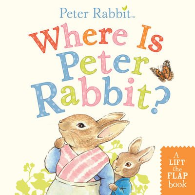Where Is Peter Rabbit?: A Lift-The-Flap Book - Potter, Beatrix
