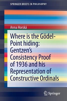 Where is the Gdel-point hiding: Gentzen's Consistency Proof of 1936 and His Representation of Constructive Ordinals - Horsk, Anna