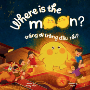 Where is the Moon? Tr ng  i, tr ng  ?u r i? A bilingual Vietnamese-English book for kids toddlers children (Learn Vietnamese 6)