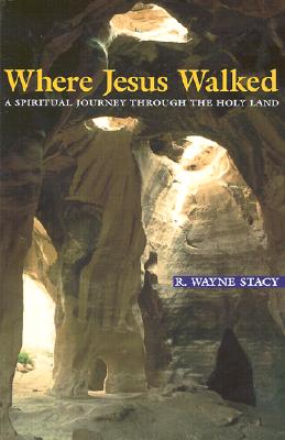 Where Jesus Walked: A Spiritual Journey Through the Holy Land - Stacy, R Wayne
