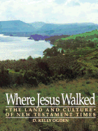 Where Jesus Walked: The Land and Culture of New Testament Times