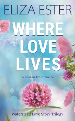 Where Love Lives: A Later in Life Romance - Ester, Eliza