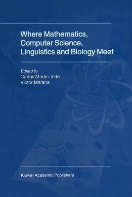 Where Mathematics, Computer Science, Linguistics and Biology Meet: Essays in honour of Gheorghe Paun - Martn-Vide, Carlos (Editor), and Mitrana, V. (Editor)