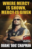 Where Mercy is Shown, Mercy is Given: Star of Dog the Bounty Hunter - Chapman, Duane