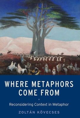 Where Metaphors Come from: Reconsidering Context in Metaphor - Kovecses, Zoltan