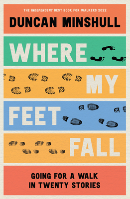 Where My Feet Fall: Going for a Walk in Twenty Stories - Minshull, Duncan