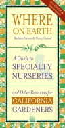 Where on Earth: A Guide to Specialty Nurseries and Other Resources for California Gardeners (Revised and Expanded)