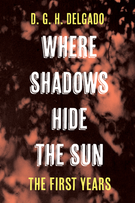 Where Shadows Hide the Sun, The First Years - Delgado, D G H