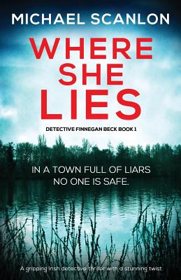 Where She Lies: A gripping Irish detective thriller with a stunning twist - Scanlon, Michael