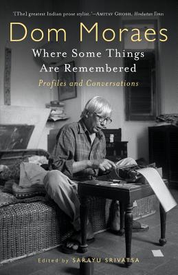 Where Some Things are Remembered: Profiles and Conversations - Moraes, Dom, and Srivatsa, Sarayu (Editor)