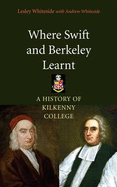 Where Swift and Berkeley Learned: A History of Kilkenny College - Whiteside, Lesley, and Whiteside, Andrew