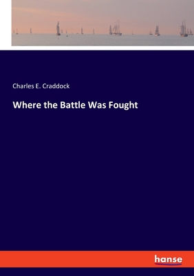 Where the Battle Was Fought - Craddock, Charles E