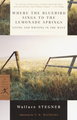 Where the Bluebird Sings to the Lemonade Springs: Living and Writing in the West - Stegner, Wallace, and Watkins, T.H. (Afterword by)