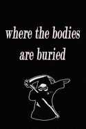 Where The Bodies Are Buried: Blank Lined Notebook Journal for School, Work, Office: Funny Novelty Gag Gift for Adults, Coworker, 120 Pages, 6x9, Soft Cover, Matte Finish