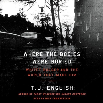 Where the Bodies Were Buried: Whitey Bulger and the World That Made Him - English, T J, and Chamberlain, Mike (Read by)