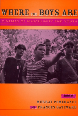 Where the Boys Are: Cinemas of Masculinity and Youth - Gateward, Frances (Editor), and Pomerance, Murray (Editor)