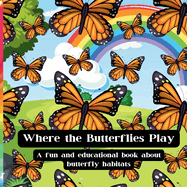 Where The Butterflies Play: A fun and educational book about butterfly habitats and more!