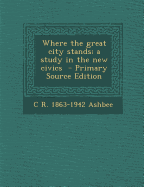 Where the Great City Stands; A Study in the New Civics