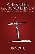 Where the Ground Is Even: A Christmas in the Arizona High Country