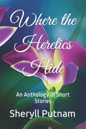 Where the Heretics Hide: An Anthology of Short Stories