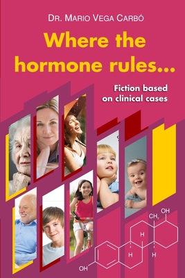 Where the hormone rules...: Fiction based on clinical cases - Vega Carb, Mario