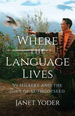Where the Language Lives: VI Hilbert and the Gift of Lushootseed - Yoder, Janet