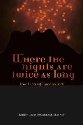 Where the Nights Are Twice as Long: Love Letters of Canadian Poets - Eso, David (Editor), and Lynes, Jeanette (Editor)