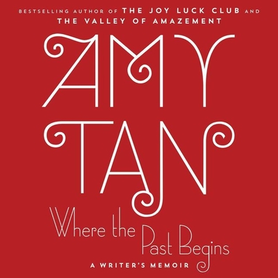 Where the Past Begins: A Writer's Memoir - Tan, Amy (Read by), and Halpern, Daniel (Read by)